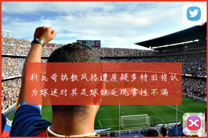 科瓦奇执教风格遭质疑多特旧将认为球迷对其足球缺乏观赏性不满