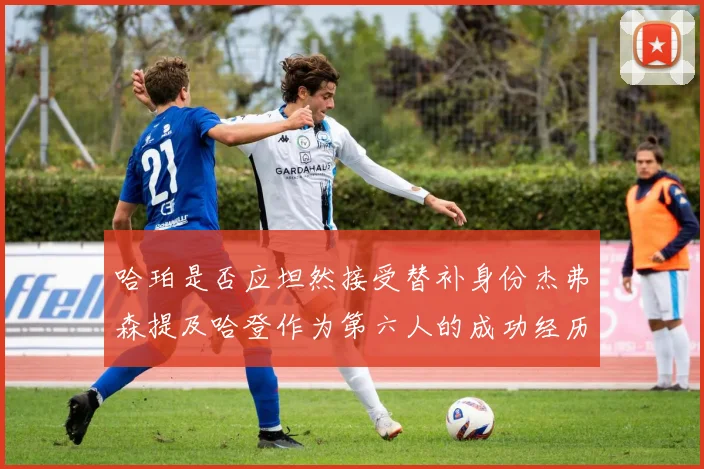 哈珀是否应坦然接受替补身份杰弗森提及哈登作为第六人的成功经历